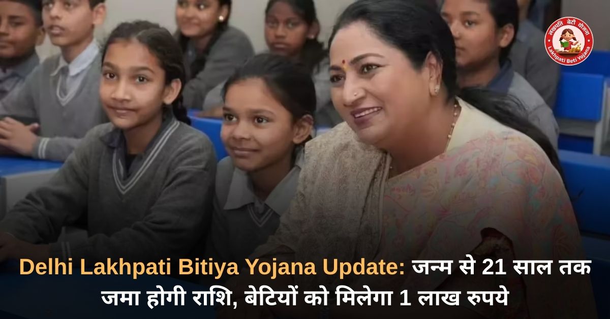 Delhi Lakhpati Bitiya Yojana Update जन्म से 21 साल तक जमा होगी राशि